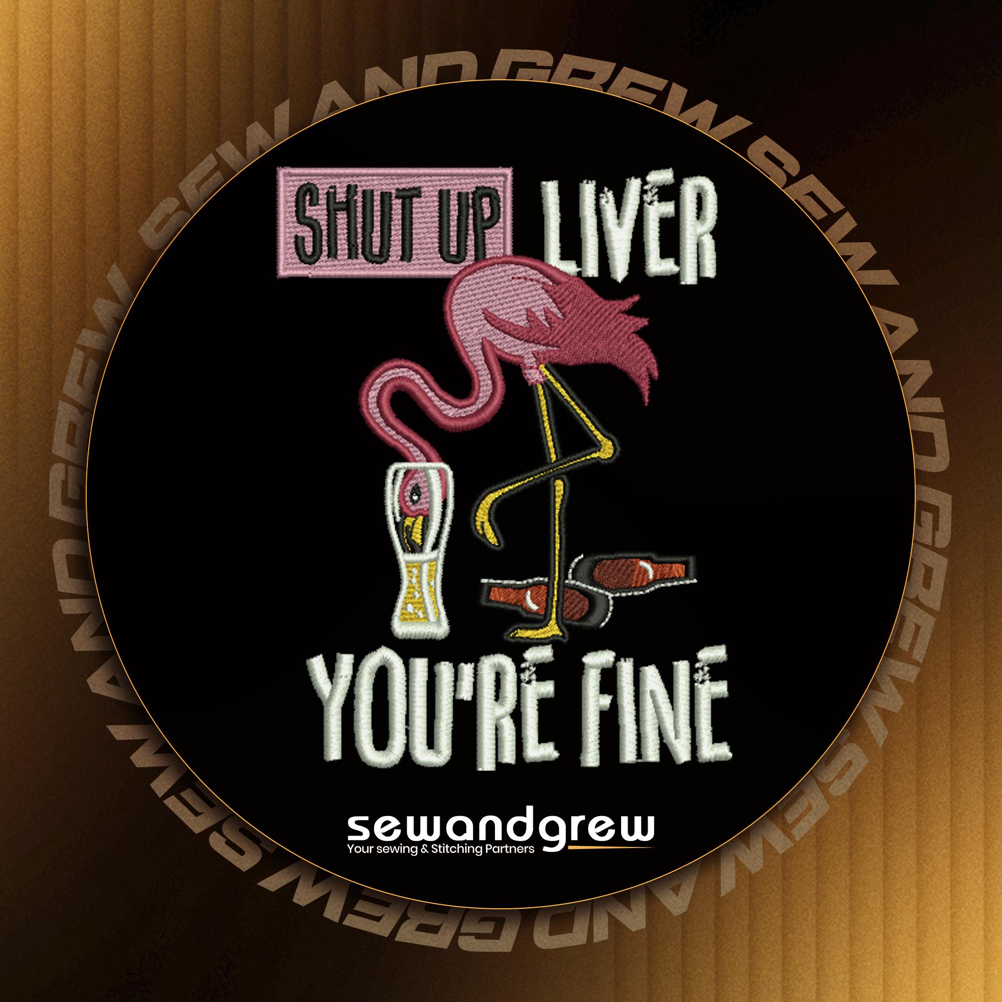 Shut Up Liver You are Fine Embroidery Design